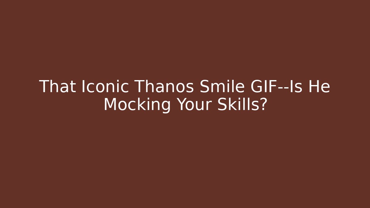That Iconic Thanos Smile GIF—Is He Mocking Your Skills?
