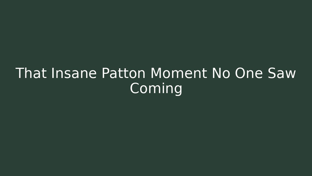 That Insane Patton Moment No One Saw Coming