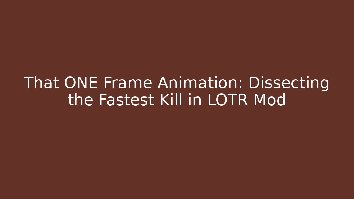 That ONE Frame Animation: Dissecting the Fastest Kill in LOTR Mod - Andrea Zevedo