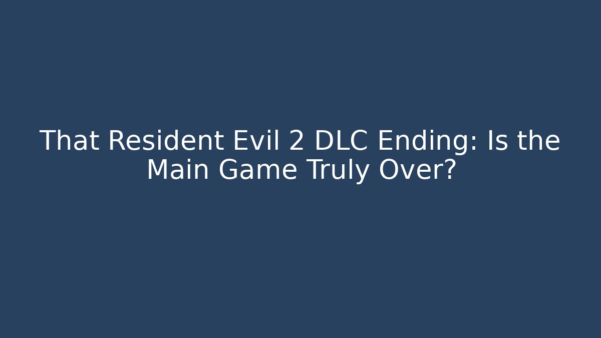That Resident Evil 2 DLC Ending: Is the Main Game Truly Over?