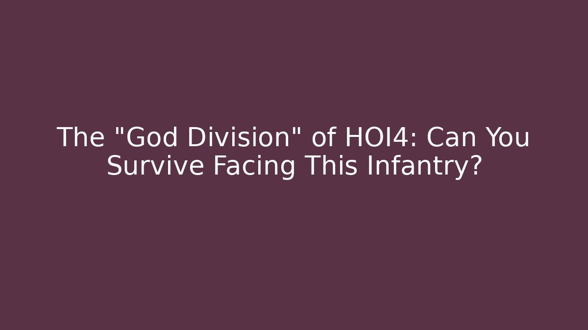 The "God Division" of HOI4: Can You Survive Facing This Infantry?