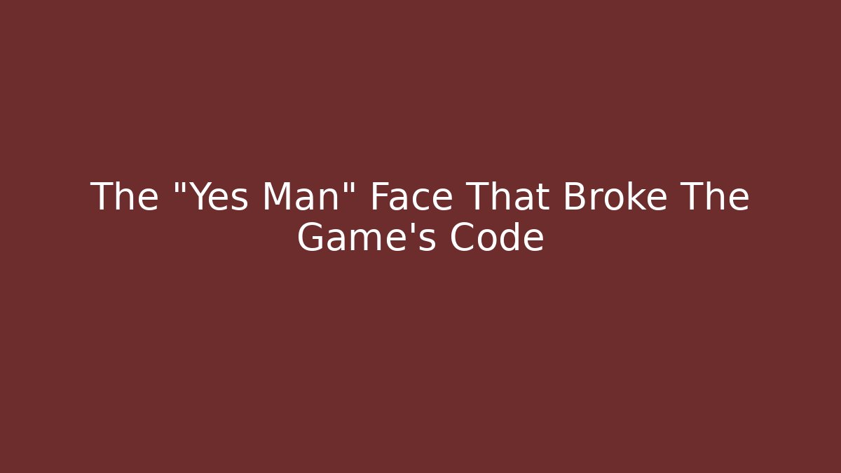 The "Yes Man" Face That Broke The Game's Code