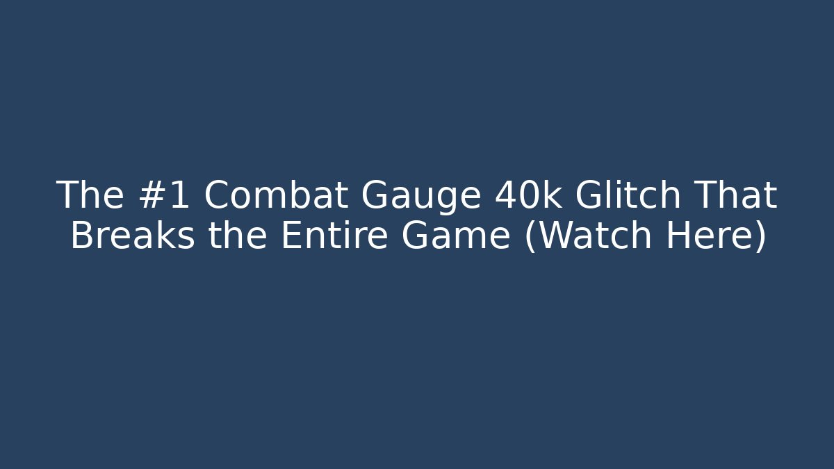 The #1 Combat Gauge 40k Glitch That Breaks the Entire Game (Watch Here)