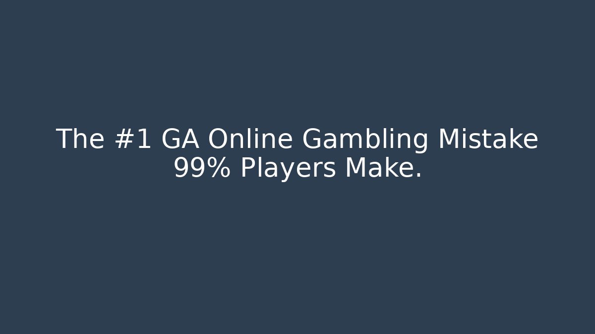 The #1 GA Online Gambling Mistake 99% Players Make.