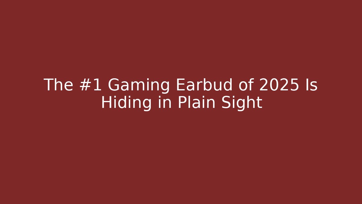The #1 Gaming Earbud of 2025 Is Hiding in Plain Sight