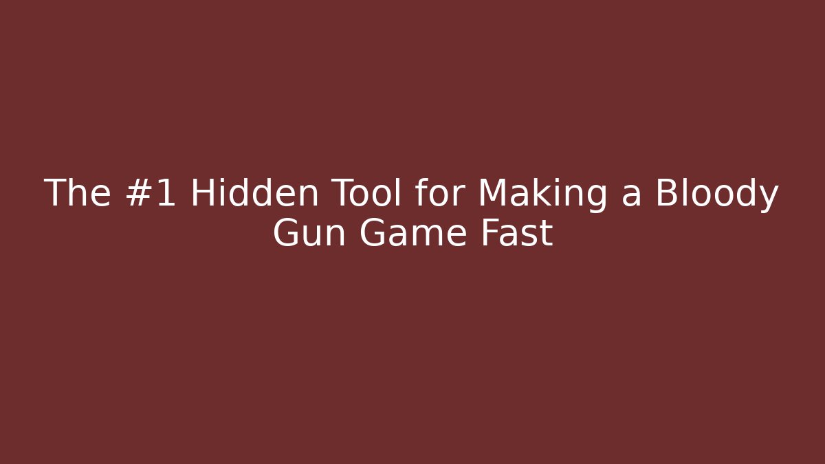 The #1 Hidden Tool for Making a Bloody Gun Game Fast