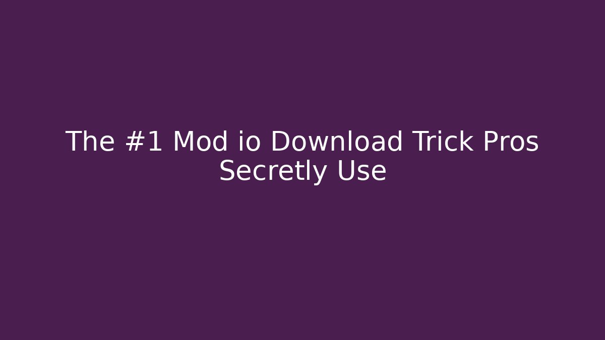 The #1 Mod io Download Trick Pros Secretly Use