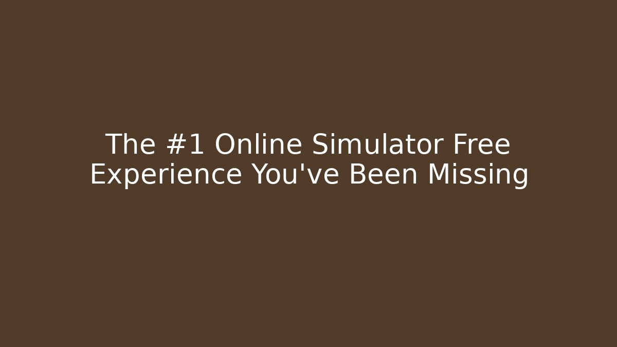 The #1 Online Simulator Free Experience You've Been Missing