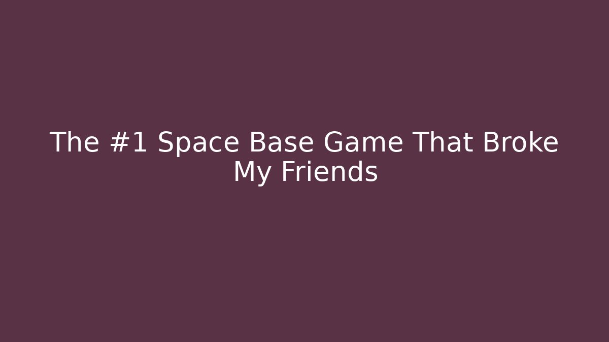 The #1 Space Base Game That Broke My Friends