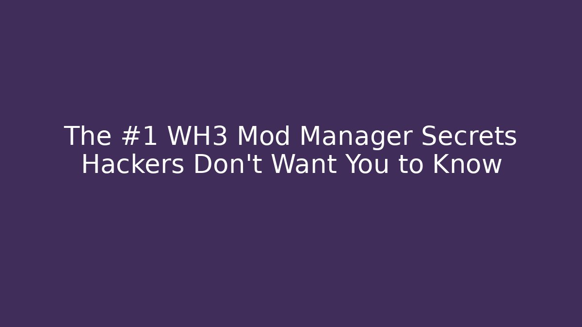 The #1 WH3 Mod Manager Secrets Hackers Don’t Want You to Know