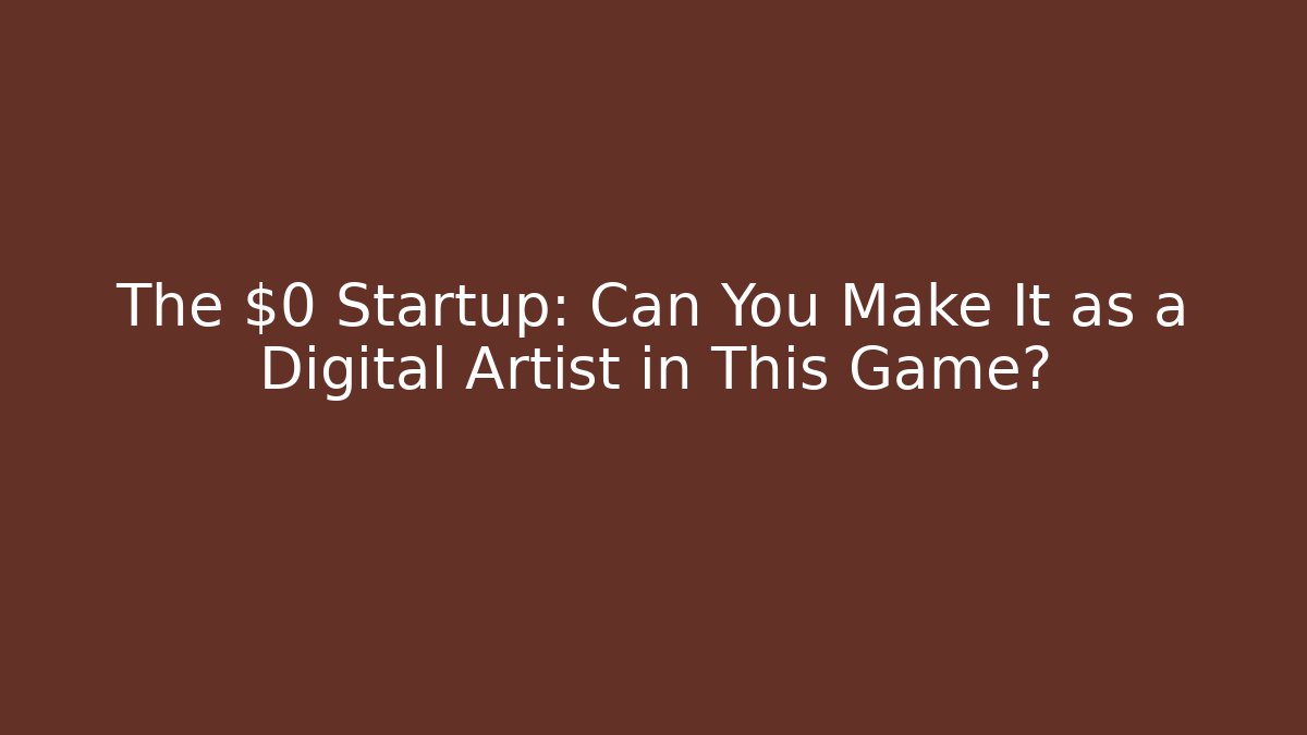 The $0 Startup: Can You Make It as a Digital Artist in This Game?