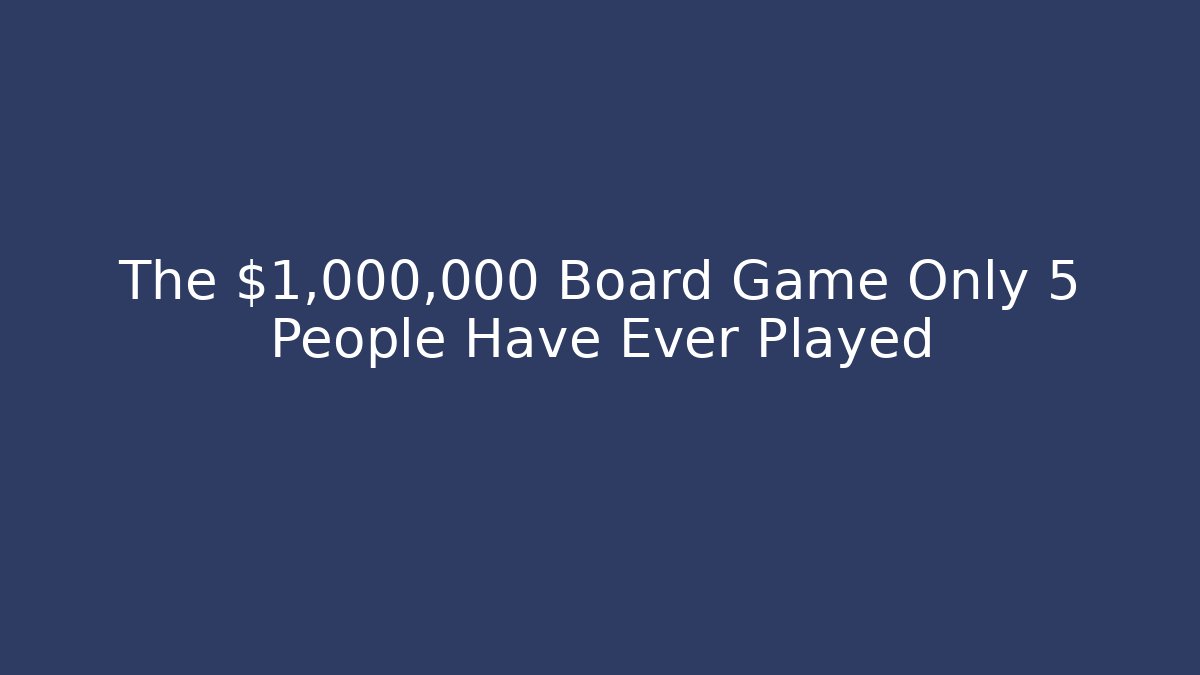 The $1,000,000 Board Game Only 5 People Have Ever Played