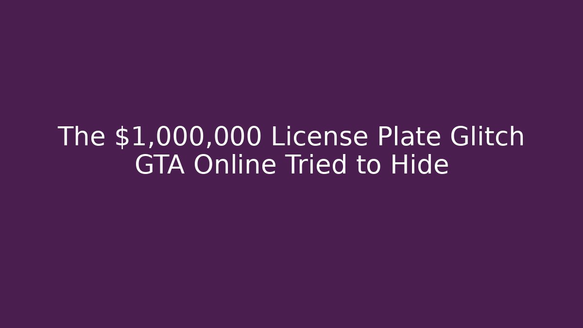 The $1,000,000 License Plate Glitch GTA Online Tried to Hide