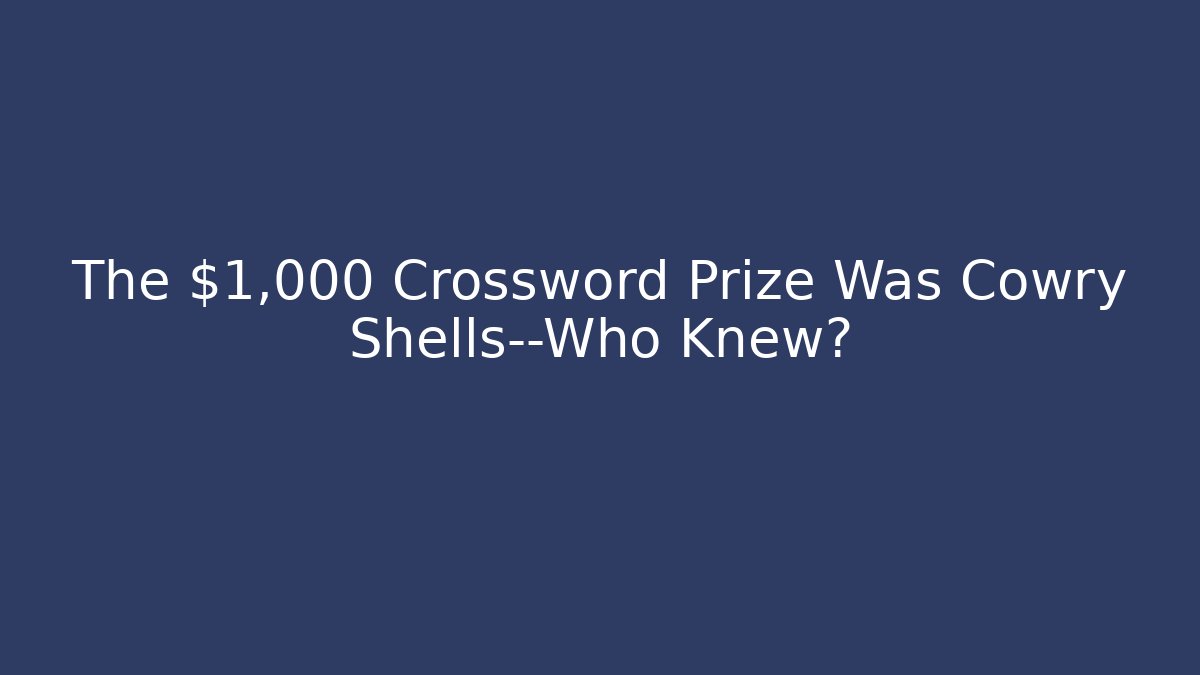 The $1,000 Crossword Prize Was Cowry Shells—Who Knew?