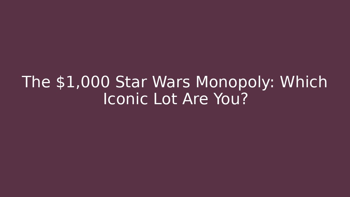 The $1,000 Star Wars Monopoly: Which Iconic Lot Are You?