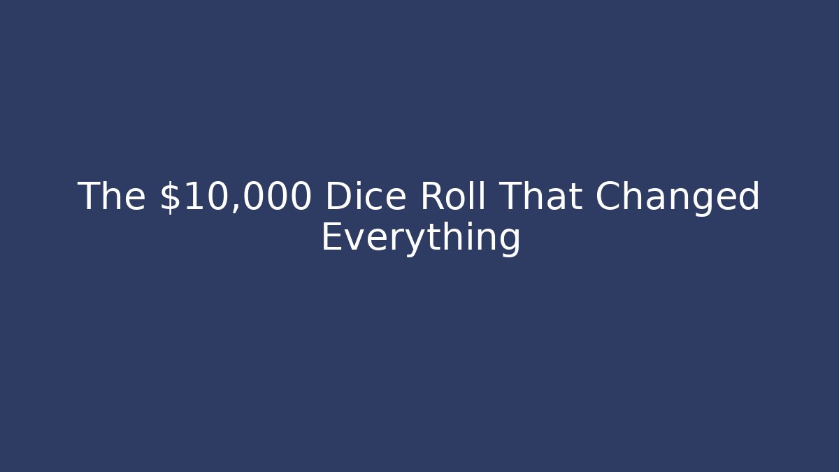 The $10,000 Dice Roll That Changed Everything