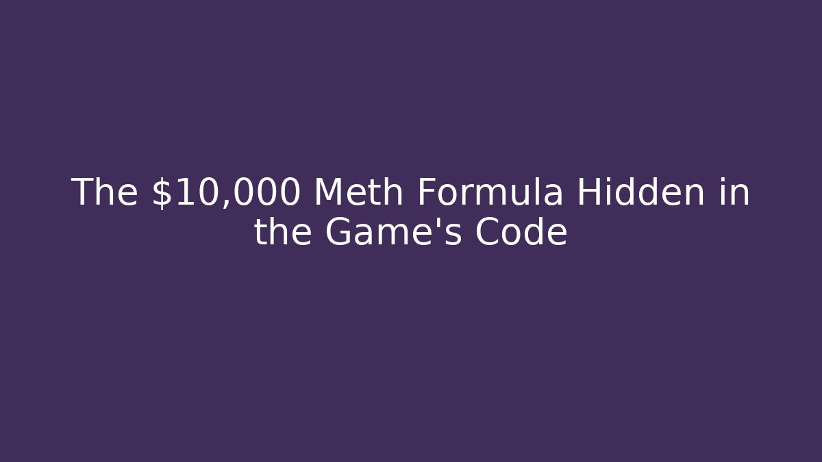 The $10,000 Meth Formula Hidden in the Game’s Code - Andrea Zevedo