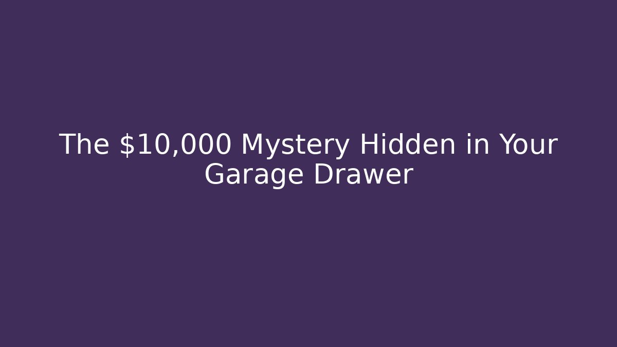 The $10,000 Mystery Hidden in Your Garage Drawer