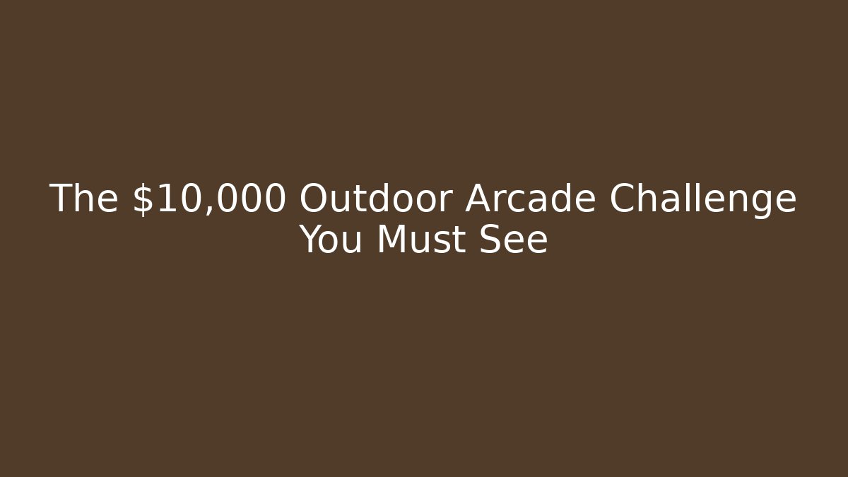 The $10,000 Outdoor Arcade Challenge You Must See