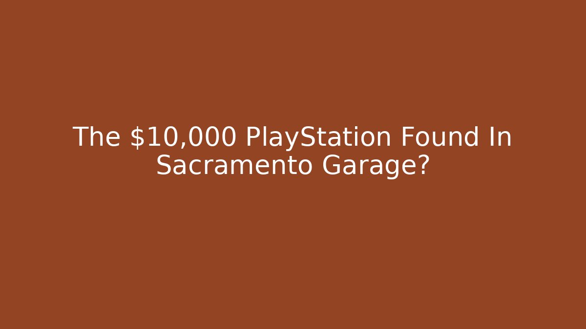 The $10,000 PlayStation Found In Sacramento Garage?