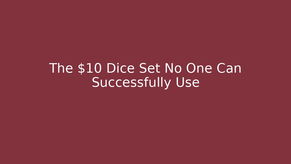 The $10 Dice Set No One Can Successfully Use