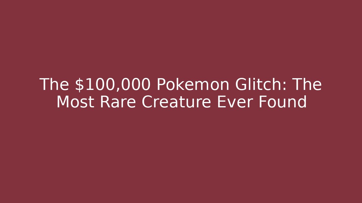 The $100,000 Pokémon Glitch: The Most Rare Creature Ever Found