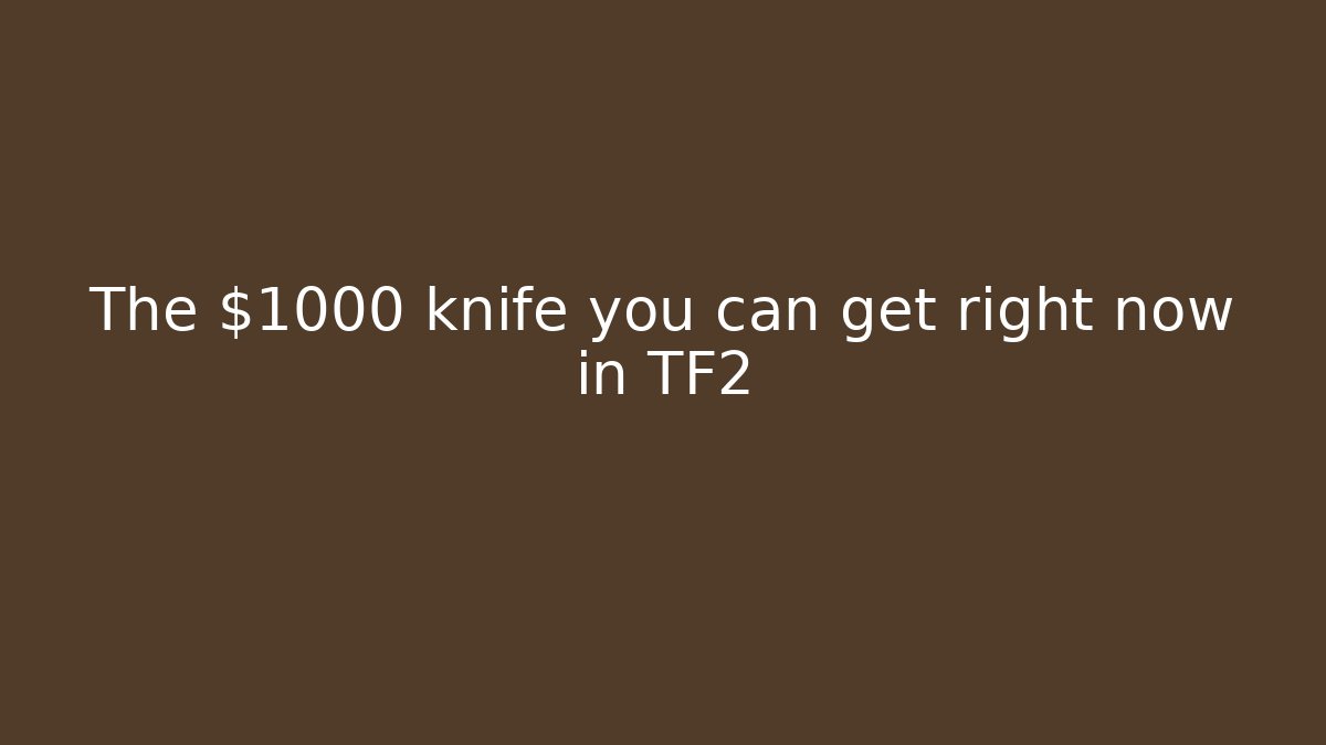 The $1000 knife you can get right now in TF2