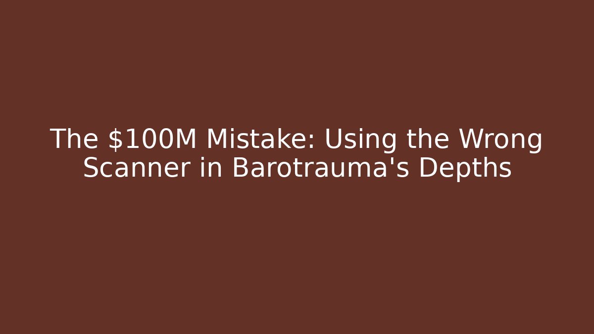 The $100M Mistake: Using the Wrong Scanner in Barotrauma's Depths - Andrea Zevedo