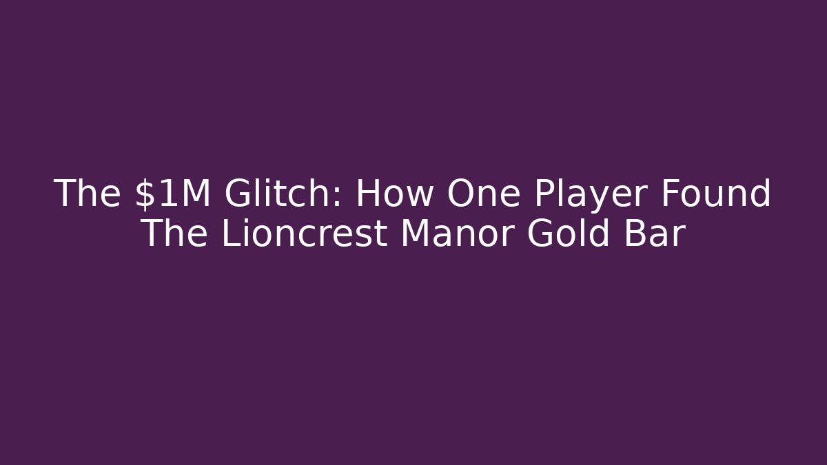 The $1M Glitch: How One Player Found The Lioncrest Manor Gold Bar