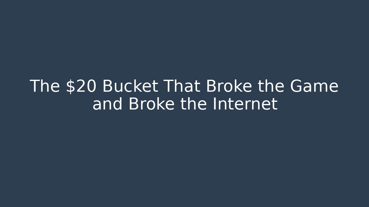 The $20 Bucket That Broke the Game and Broke the Internet