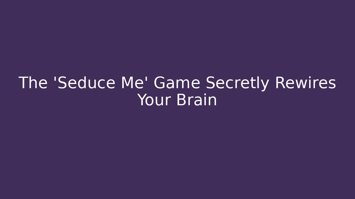 The 'Seduce Me' Game Secretly Rewires Your Brain