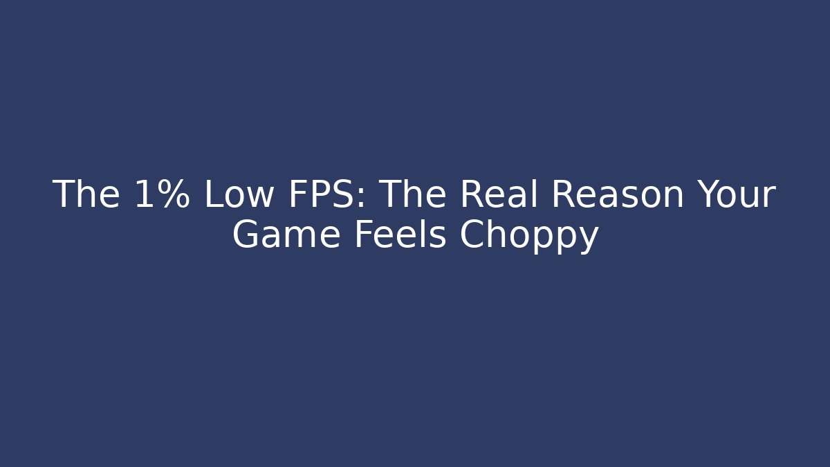 The 1% Low FPS: The Real Reason Your Game Feels Choppy