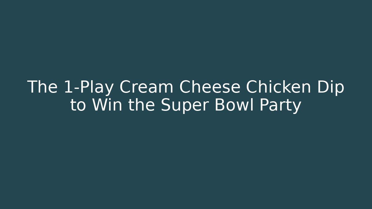 The 1-Play Cream Cheese Chicken Dip to Win the Super Bowl Party