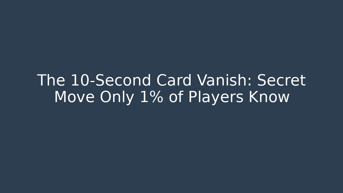 The 10-Second Card Vanish: Secret Move Only 1% of Players Know