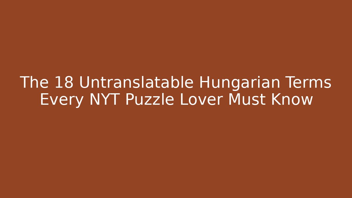 The 18 Untranslatable Hungarian Terms Every NYT Puzzle Lover Must Know