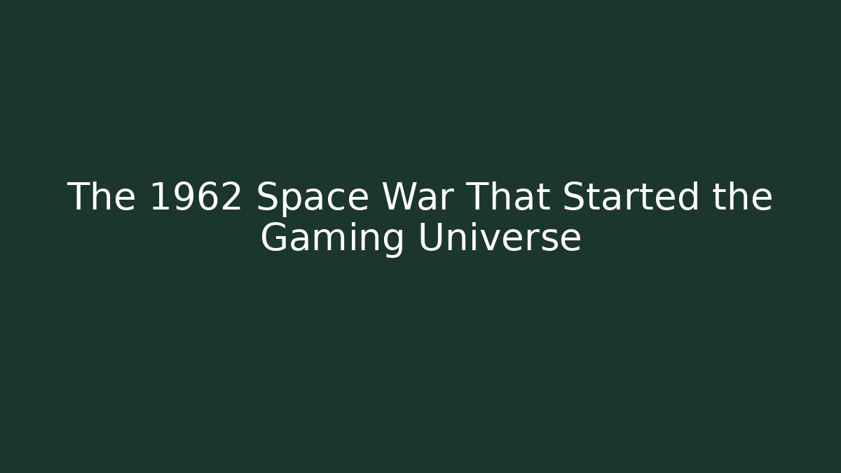 The 1962 Space War That Started the Gaming Universe