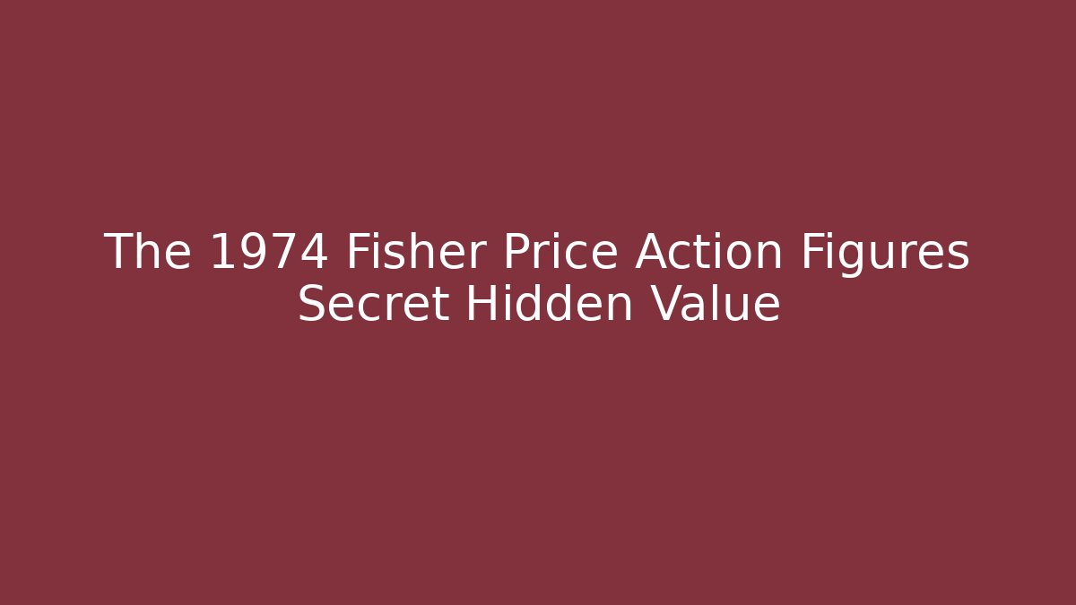The 1974 Fisher Price Action Figures Secret Hidden Value