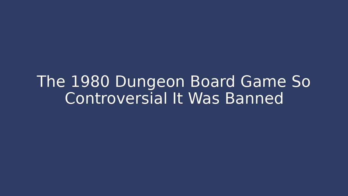 The 1980 Dungeon Board Game So Controversial It Was Banned