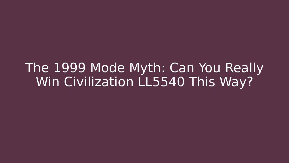 The 1999 Mode Myth: Can You Really Win Civilization LL5540 This Way?