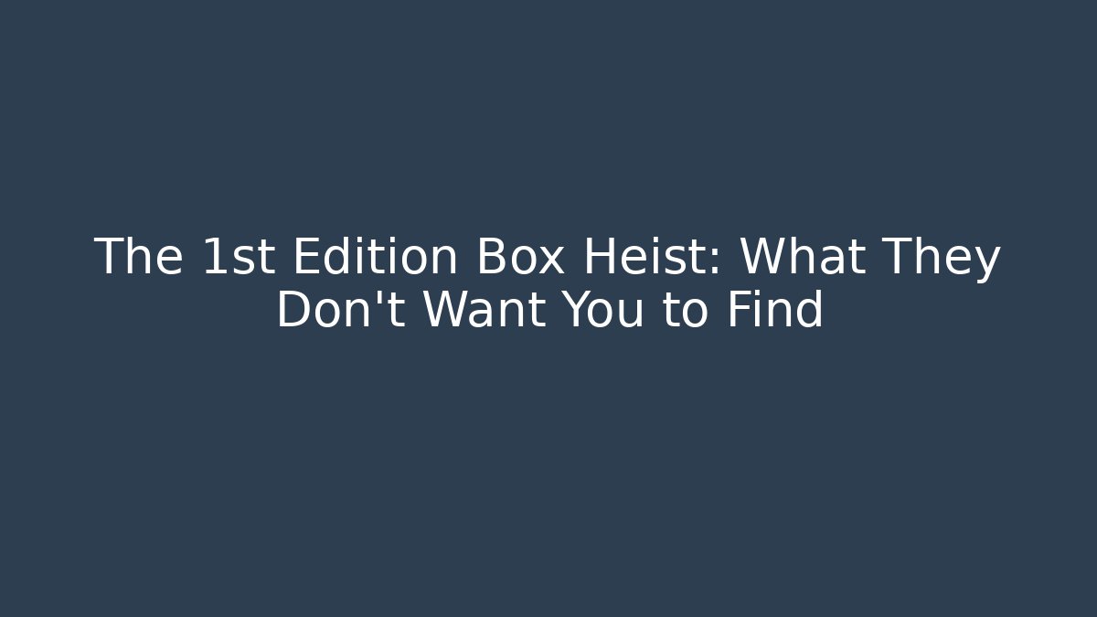 The 1st Edition Box Heist: What They Don't Want You to Find