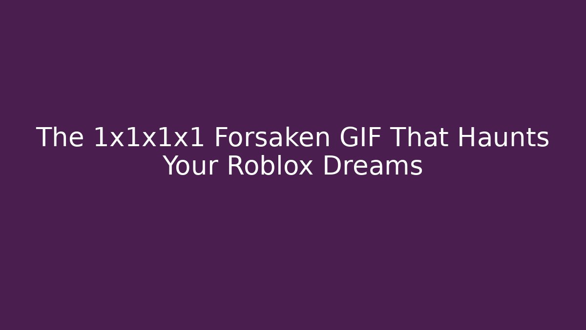The 1x1x1x1 Forsaken GIF That Haunts Your Roblox Dreams