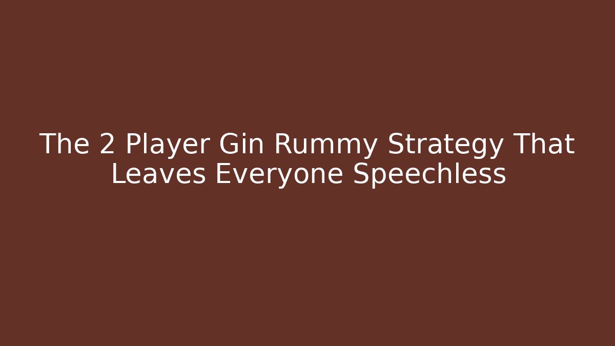 The 2 Player Gin Rummy Strategy That Leaves Everyone Speechless - Andrea Zevedo