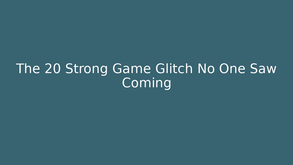 The 20 Strong Game Glitch No One Saw Coming