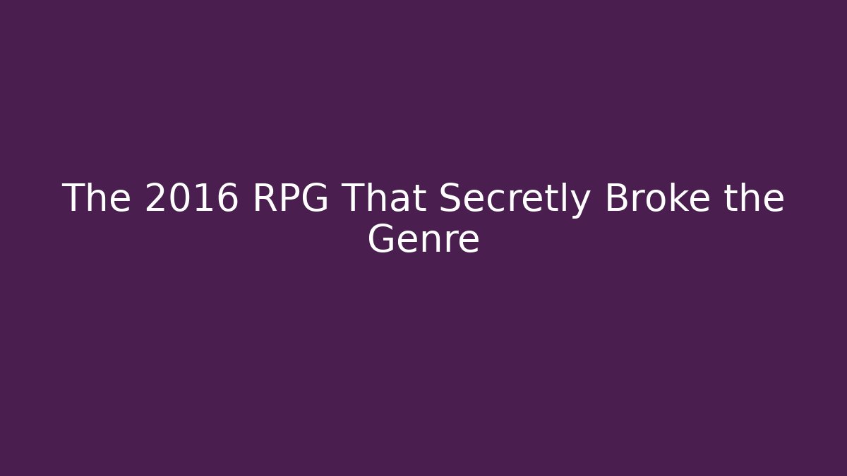 The 2016 RPG That Secretly Broke the Genre - Andrea Zevedo