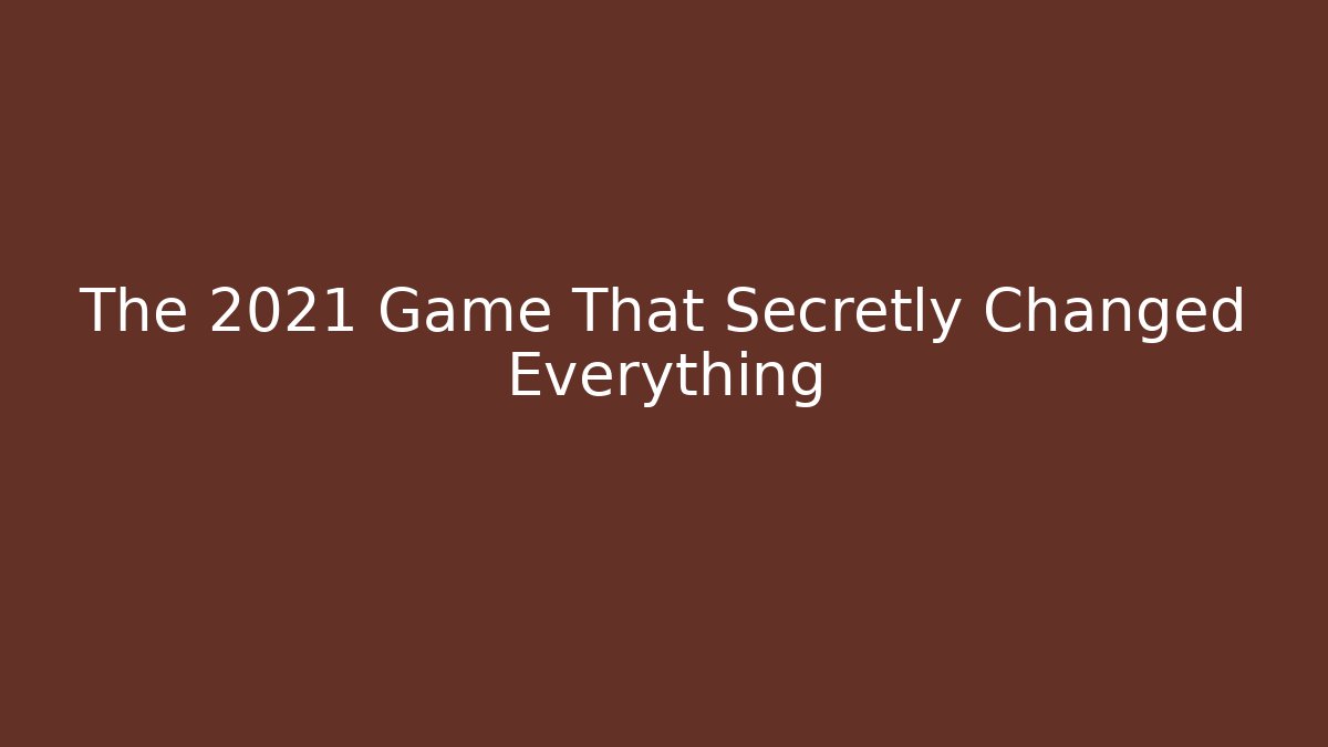 The 2021 Game That Secretly Changed Everything