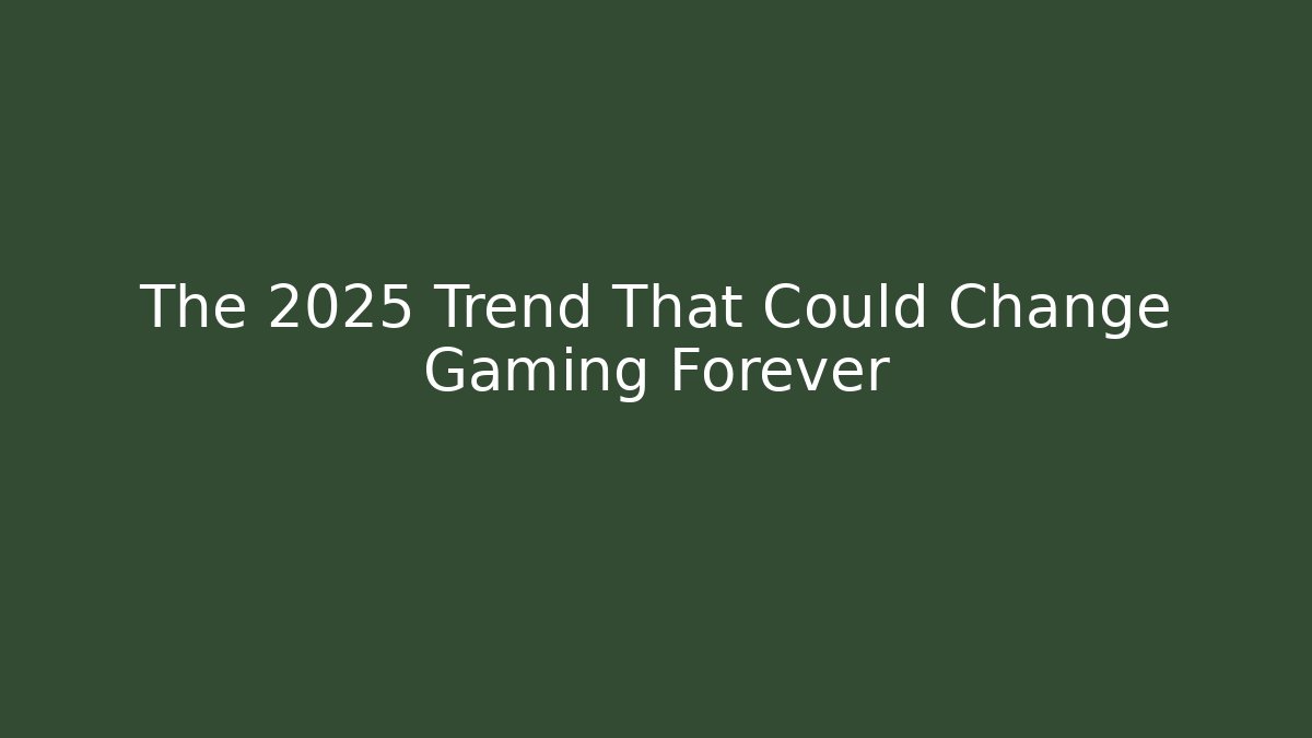 The 2025 Trend That Could Change Gaming Forever
