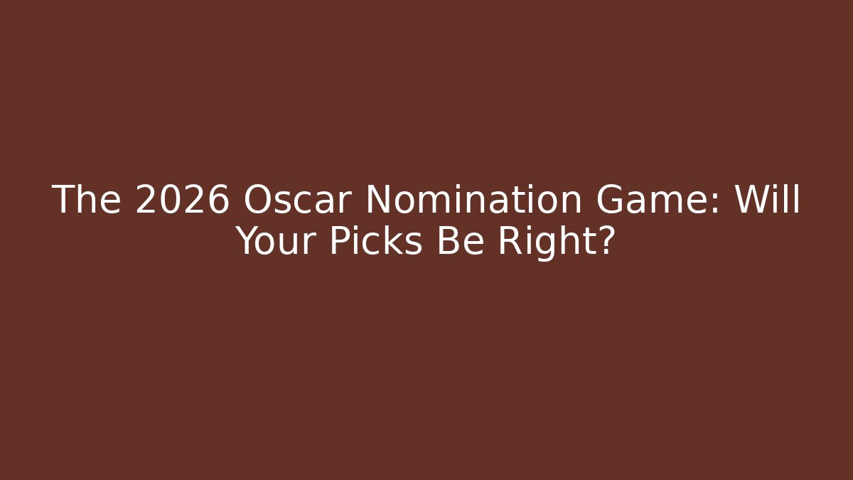 The 2026 Oscar Nomination Game: Will Your Picks Be Right?