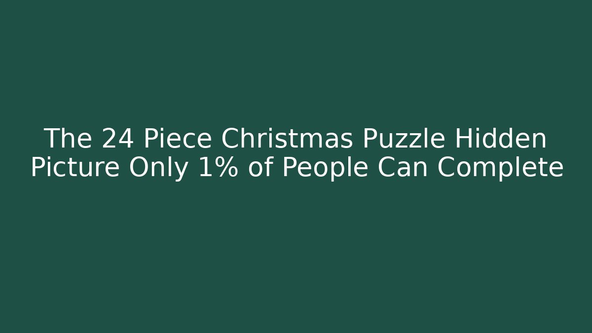 The 24 Piece Christmas Puzzle Hidden Picture Only 1% of People Can Complete