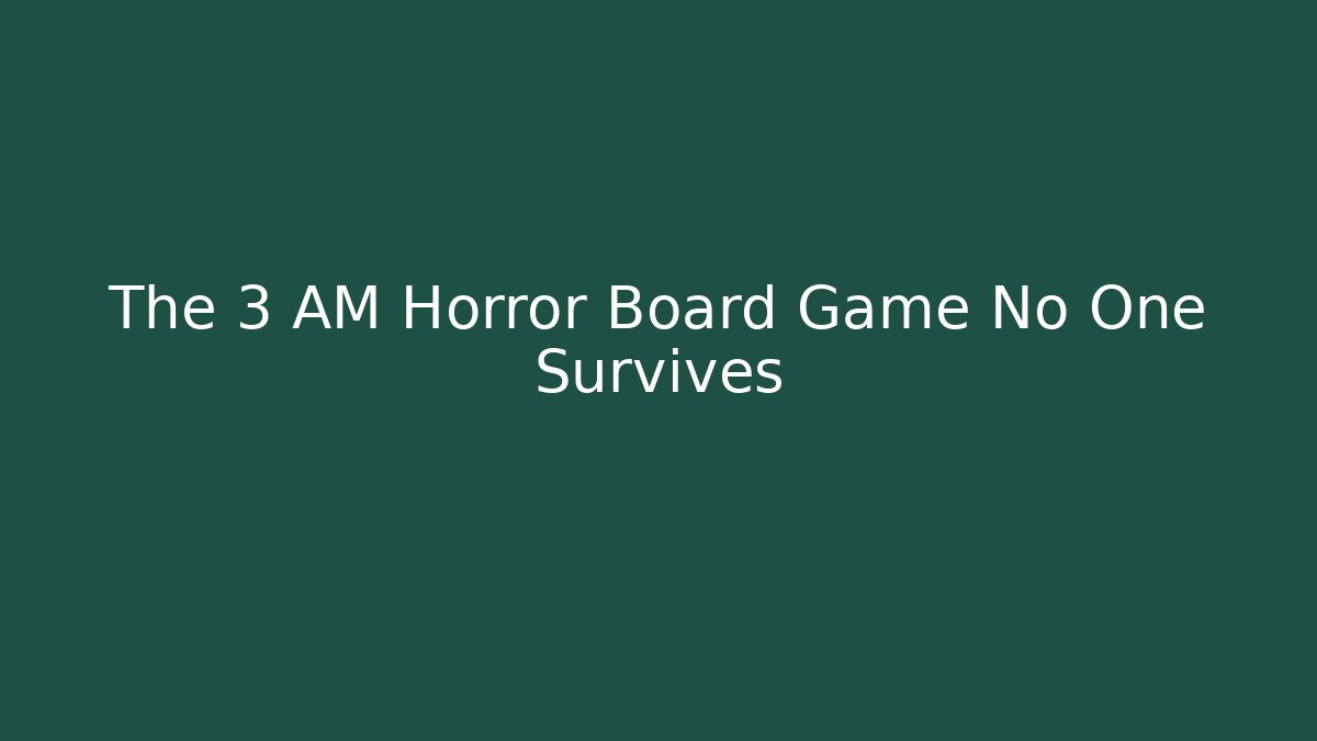 The 3 AM Horror Board Game No One Survives