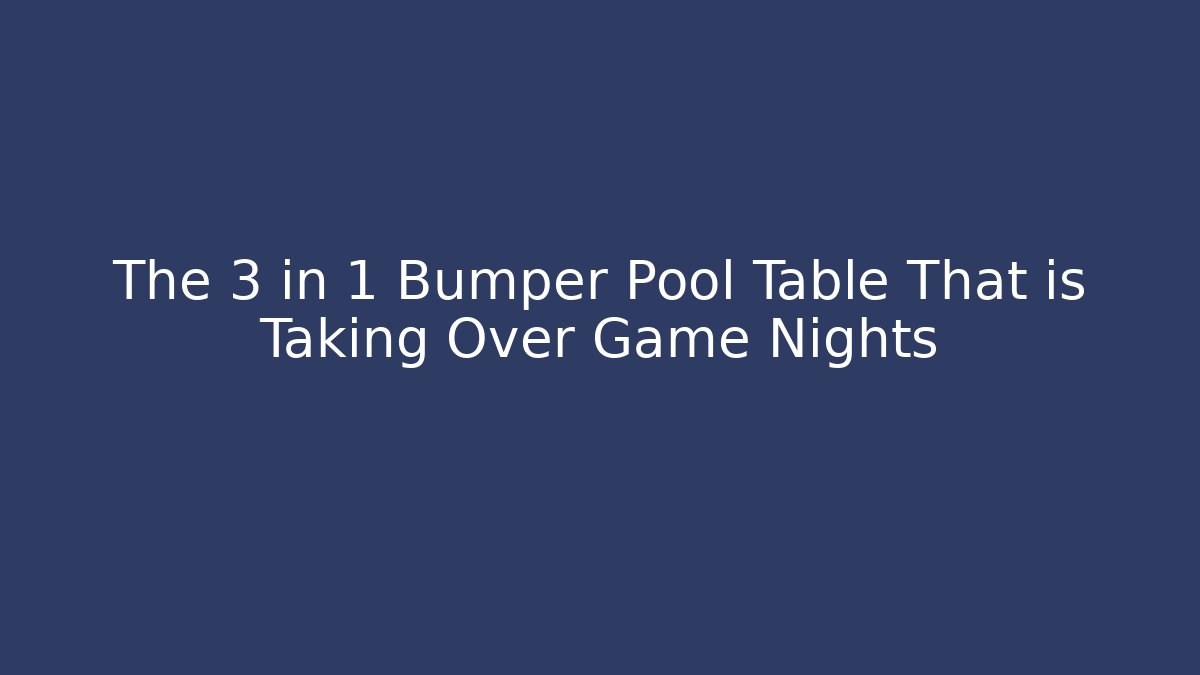 The 3 in 1 Bumper Pool Table That is Taking Over Game Nights